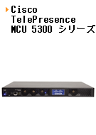Cisco TelePresence MCU 5300 シリーズ